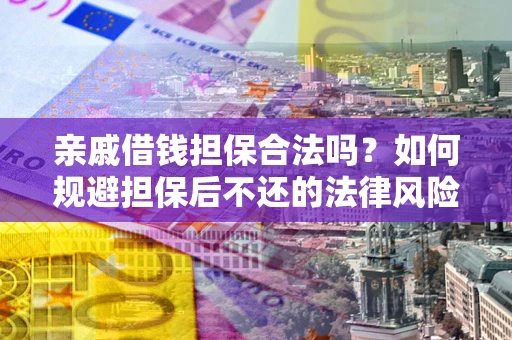 北京亲戚借钱担保合法吗？如何规避担保后不还的法律风险？