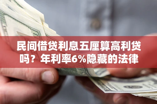 北京民间借贷利息五厘算高利贷吗？年利率6%隐藏的法律风险全解析