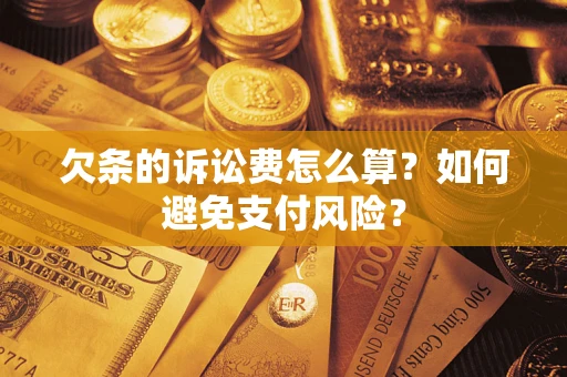 北京欠条的诉讼费怎么算？如何避免支付风险？