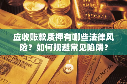 北京应收账款质押有哪些法律风险？如何规避常见陷阱？