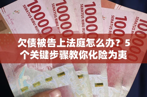 北京欠债被告上法庭怎么办？5个关键步骤教你化险为夷