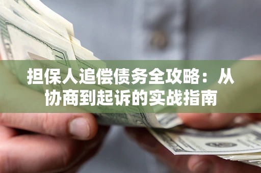 北京担保人追偿债务全攻略:从协商到起诉的实战指南 北京担保人追偿债务全攻略:从协商到起诉的实战指南