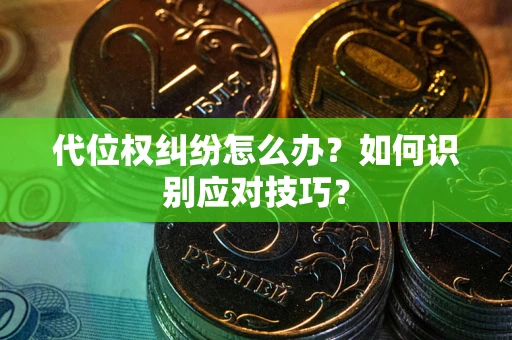 北京代位权纠纷怎么办？如何识别应对技巧？
