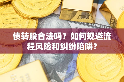 北京债转股合法吗？如何规避流程风险和纠纷陷阱？