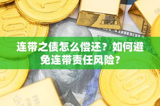 北京连带之债怎么偿还？如何避免连带责任风险？