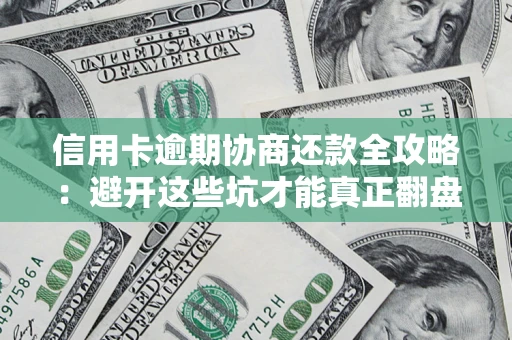 北京信用卡逾期协商还款全攻略：避开这些坑才能真正翻盘